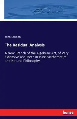 Analiza reziduală: O nouă ramură a artei algebrice, de foarte largă folosință, atât în matematica pură, cât și în filosofia naturală - The Residual Analysis: A New Branch of the Algebraic Art, of Very Extensive Use, Both in Pure Mathematics and Natural Philosophy