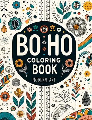 Cartea de colorat BoHo Modern Art pentru adulți: Reducerea stresului cu desene relaxante abstracte, florale și peisaje - BoHo Modern Art Coloring Book for Adults: Stress Relief with Relaxing Abstract, Floral & Landscape Designs