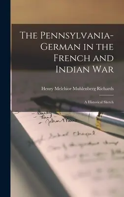 Germanul din Pennsylvania în Războiul Francez și Indian; o schiță istorică - The Pennsylvania-German in the French and Indian War; a Historical Sketch
