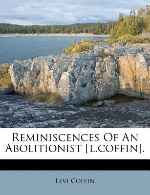 Reminiscențele unui aboliționist [L.Coffin]. - Reminiscences of an Abolitionist [L.Coffin].