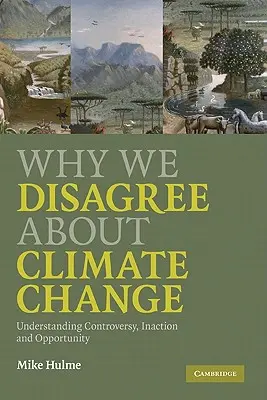 De ce nu suntem de acord cu privire la schimbările climatice: Înțelegerea controversei, a inacțiunii și a oportunității - Why We Disagree about Climate Change: Understanding Controversy, Inaction and Opportunity