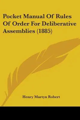 Manual de buzunar al regulilor de ordine pentru adunările deliberative (1885) - Pocket Manual Of Rules Of Order For Deliberative Assemblies (1885)