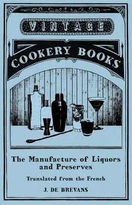 Fabricarea lichiorurilor și a conservelor - tradusă din franceză - The Manufacture of Liquors and Preserves - Translated from the French