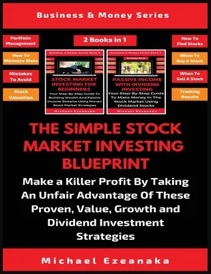 The Simple Stock Market Investing Blueprint (2 cărți în 1): Obțineți un profit criminal profitând pe nedrept de aceste valori, creșteri și dividende dovedite - The Simple Stock Market Investing Blueprint (2 Books In 1): Make A Killer Profit By Taking An Unfair Advantage Of These Proven Value, Growth And Divid