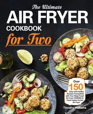 Cartea de bucate Ultimate Air Fryer pentru doi: Peste 150 de rețete ușoare și sănătoase compatibile cu prăjitoarea ta cu aer Ninja Foodi COSORI Air Fryer Instant Vortex - The Ultimate Air Fryer Cookbook for Two: Over 150 Easy and Healthy Recipes Compatible with Your Ninja Foodi Air Fryer COSORI Air Fryer Instant Vortex