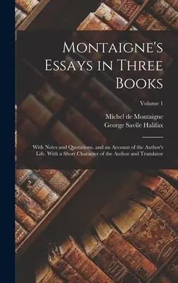 Eseurile lui Montaigne în trei cărți: With Notes and Quotations. and an Account of the Author's Life. Cu un scurt caracter al autorului și al traducătorului - Montaigne's Essays in Three Books: With Notes and Quotations. and an Account of the Author's Life. With a Short Character of the Author and Translator