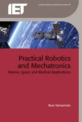 Robotică practică și mecatronică: Aplicații marine, spațiale și medicale - Practical Robotics and Mechatronics: Marine, Space and Medical Applications