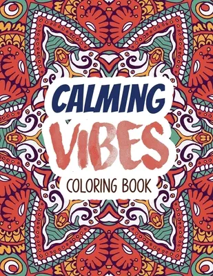 Carte de colorat Calming Vibes: Carte de colorat pentru depresie pentru a trece prin vremuri grele, carte de colorat pentru adulți și de eliberare a stresului, idee de cadou de Crăciun. - Calming Vibes Coloring Book: Depression Coloring Book for Getting Through Tough Times, Adult Coloring and Stress Relief book, Christmas Gift idea.
