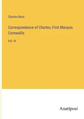 Corespondența lui Charles, primul marchiz Cornwallis: vol. III - Correspondence of Charles, First Marquis Cornwallis: Vol. III