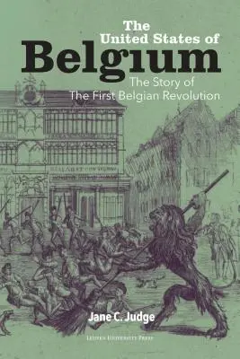 Statele Unite ale Belgiei: Povestea primei revoluții belgiene: The Story of the First Belgian Revolution - The United States of Belgium: The Story of the First Belgian Revolution