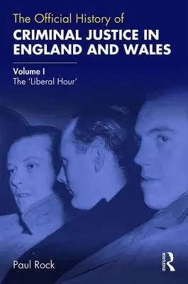 Istoria oficială a justiției penale în Anglia și Țara Galilor: Volumul I: „Ora liberală - The Official History of Criminal Justice in England and Wales: Volume I: The 'Liberal Hour'