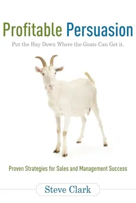 Profitable Persuasion: Așezați fânul acolo unde caprele îl pot lua - Profitable Persuasion: Put the Hay Down Where the Goats Can Get It