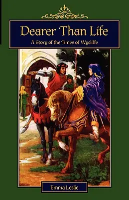 Mai drag decât viața: O poveste din vremea lui Wycliffe - Dearer Than Life: A Story of the Times of Wycliffe