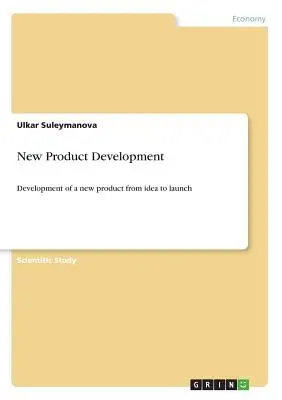 Dezvoltarea de noi produse: Dezvoltarea unui produs nou de la idee la lansare - New Product Development: Development of a new product from idea to launch