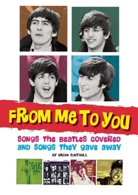 De la mine la tine: Songs the Beatles Covered and Songs They Gave Away - From Me to You: Songs the Beatles Covered and Songs They Gave Away