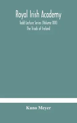 Academia Regală Irlandeză; Todd Lecture Series (Volume XIII) Triadele din Irlanda - Royal Irish Academy; Todd Lecture Series (Volume XIII) The Triads of Ireland