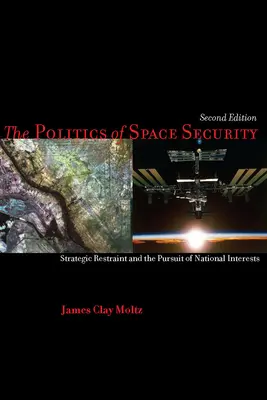 Politica securității spațiale: Restrângerea strategică și urmărirea intereselor naționale - The Politics of Space Security: Strategic Restraint and the Pursuit of National Interests