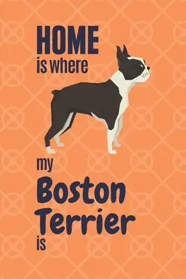 Acasă este acolo unde este Boston Terrier-ul meu: Pentru fanii câinilor Boston Terrier - Home is where my Boston Terrier is: For Boston Terrier Dog Fans