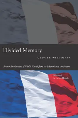 Memorie divizată: Amintiri franceze din al Doilea Război Mondial de la eliberare până în prezent - Divided Memory: French Recollections of World War II from the Liberation to the Present