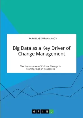 Big Data ca motor cheie al managementului schimbării. Importanța schimbării culturii în procesele de transformare - Big Data as a Key Driver of Change Management. The Importance of Culture Change in Transformation Processes