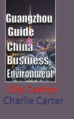 Guangzhou Ghid, China Mediu de afaceri: Orașul Canton - Guangzhou Guide, China Business Environment: City Canton