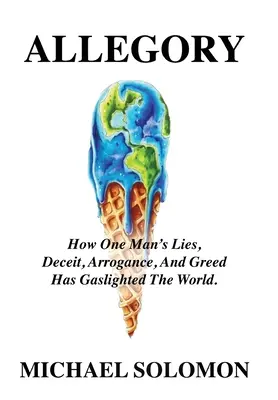 Alegorie: Cum minciunile, înșelăciunea, aroganța și lăcomia unui singur om au luminat lumea cu gaz - Allegory: How One Man's Lies, Deceit, Arrogance, And Greed Has Gaslighted The World
