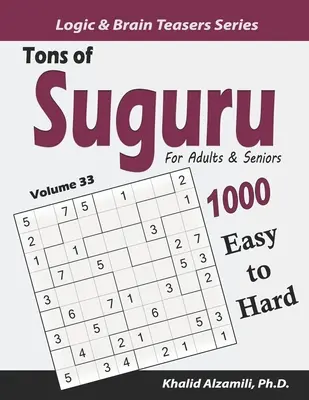 Tone de Suguru pentru adulți și seniori: 1000 de puzzle-uri cu blocuri numerice de la ușor la greu - Tons of Suguru for Adults & Seniors: 1000 Easy to Hard Number Blocks Puzzles