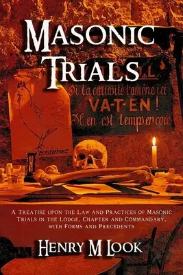 Procesele masonice: Un tratat despre legea și practicile proceselor masonice în lojă, capitol și comandament, cu formulare și antecedente - Masonic Trials: A Treatise upon the Law and Practices of Masonic Trials in the Lodge, Chapter and Commandary, with Forms and Precedent