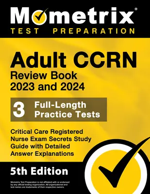 Adult Ccrn Review Book 2023 și 2024 - 3 teste practice complete, Critical Care Registered Nurse Exam Secrets Study Guide with Detailed Answer Expl - Adult Ccrn Review Book 2023 and 2024 - 3 Full-Length Practice Tests, Critical Care Registered Nurse Exam Secrets Study Guide with Detailed Answer Expl