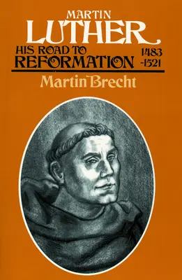 Martin Luther: Drumul său spre Reformă 1483-1521 - Martin Luther: His Road to Reformation 1483-1521