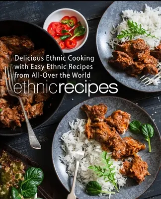 Rețete etnice: Bucătărie etnică delicioasă cu rețete etnice ușoare din întreaga lume (2nd Edition) - Ethnic Recipes: Delicious Ethnic Cooking with Easy Ethnic Recipes from All-Over the World (2nd Edition)