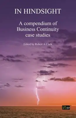 In Hindsight: Un compendiu de studii de caz privind continuitatea activității - In Hindsight: A Compendium of Business Continuity Case Studies