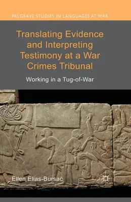 Traducerea probelor și interpretarea mărturiilor la un tribunal pentru crime de război: Lucrul într-un război dur - Translating Evidence and Interpreting Testimony at a War Crimes Tribunal: Working in a Tug-Of-War