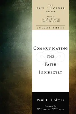 Comunicarea Indirectă a Credinței (Communicating the Faith Indirectly): Predici, discursuri și rugăciuni selectate - Communicating the Faith Indirectly: Selected Sermons, Addresses, and Prayers