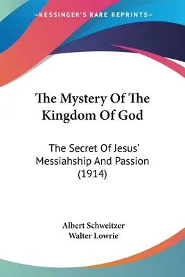 Misterul Împărăției lui Dumnezeu: Secretul mesianității și pasiunii lui Iisus (1914) - The Mystery Of The Kingdom Of God: The Secret Of Jesus' Messiahship And Passion (1914)
