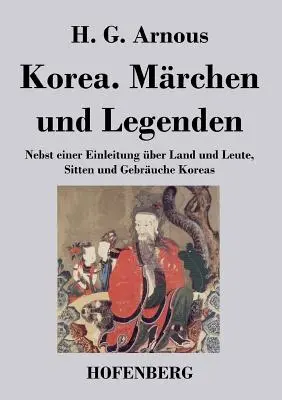 Coreea. Mrchen und Legenden: Nebst einer Einleitung ber Land und Leute, Sitten und Gebruche Koreas - Korea. Mrchen und Legenden: Nebst einer Einleitung ber Land und Leute, Sitten und Gebruche Koreas