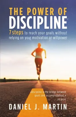 Puterea disciplinei: 7 pași pentru a-ți atinge obiectivele fără a te baza pe motivația sau voința ta - The power of discipline: 7 steps to reach your goals without relying on your motivation or willpower