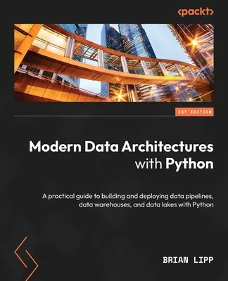 Arhitecturi moderne de date cu Python: Un ghid practic pentru construirea și implementarea de conducte de date, depozite de date și lacuri de date cu Python - Modern Data Architectures with Python: A practical guide to building and deploying data pipelines, data warehouses, and data lakes with Python