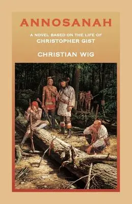 Annosanah: Un roman bazat pe viața lui Christopher Gist - Annosanah: A Novel Based on the Life of Christopher Gist