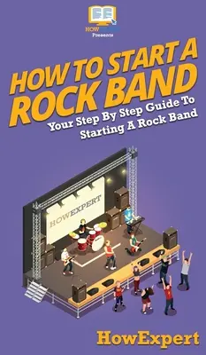 Cum să începi o trupă rock: Ghidul tău pas cu pas pentru a începe o trupă rock - How To Start a Rock Band: Your Step By Step Guide To Starting a Rock Band
