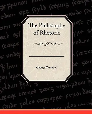 Filosofia retoricii (The Philosophy of Rhetoric) - The Philosophy of Rhetoric