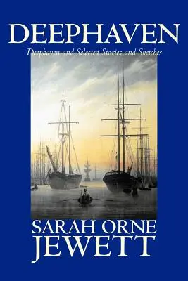 Deephaven și povestiri și schițe selectate de Sarah Orne Jewett, ficțiune, romantism, literatură - Deephaven and Selected Stories and Sketches by Sarah Orne Jewett, Fiction, Romance, Literary