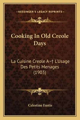 Gătitul în vechile zile creole: La Cuisine Creole A L'Usage Des Petits Menages (1903) - Cooking in Old Creole Days: La Cuisine Creole A L'Usage Des Petits Menages (1903)