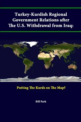 Relațiile guvernamentale regionale turco-kurde după retragerea SUA din Irak: Punerea kurzilor pe hartă? - Turkey-Kurdish Regional Government Relations After The U.S. Withdrawal From Iraq: Putting The Kurds On The Map?