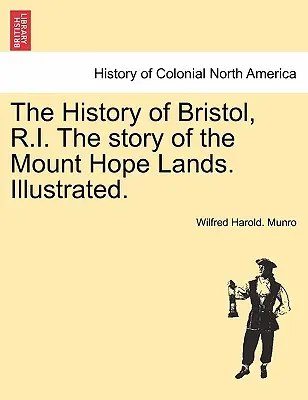 Istoria Bristol, R.I. Povestea terenurilor Mount Hope. Ilustrată. - The History of Bristol, R.I. the Story of the Mount Hope Lands. Illustrated.