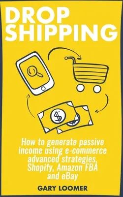 Dropshipping: Cum să generați venituri pasive folosind strategii avansate de comerț electronic, Shopify, Amazon FBA și eBay - Dropshipping: How to generate passive income using e-commerce advanced strategies, Shopify, Amazon FBA and eBay