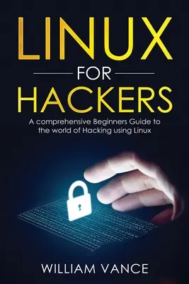 Linux pentru hackeri: Un ghid cuprinzător pentru începători în lumea hackingului folosind Linux - Linux for Hackers: A Comprehensive Beginners Guide to the World of Hacking Using Linux