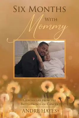 Șase luni cu mami: Cronici de pe fronturile de luptă ale cancerului - Six Months With Mommy: Chronicles from the Battlefronts of Cancer