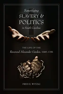 Sanctificarea sclaviei și a politicii în Carolina de Sud: Viața reverendului Alexander Garden, 1685-1756 - Sanctifying Slavery and Politics in South Carolina: The Life of the Reverend Alexander Garden, 1685-1756