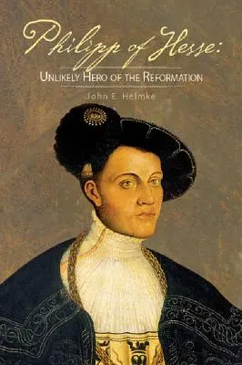 Philipp de Hesse: Eroul improbabil al Reformei - Philipp of Hesse: Unlikely Hero of the Reformation